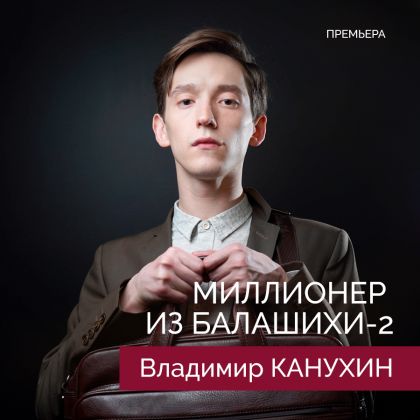Премьера «Миллионер из Балашихи»-2 с Владимиром Канухиным